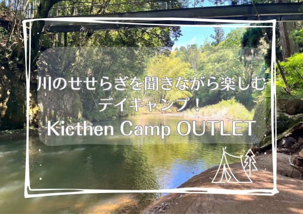 川のせせらぎを聞きながら楽しむデイキャンプ！Kicthen Camp OUTLET